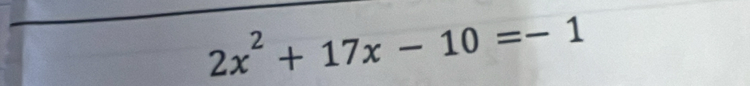 2x^2+17x-10=-1