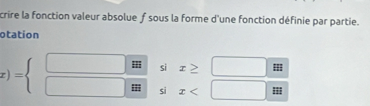 crire la fonction valeur absolue f sous la forme d'une fonction définie par partie. 
otation 
si x≥
x)=beginarrayl □  □ endarray. si x