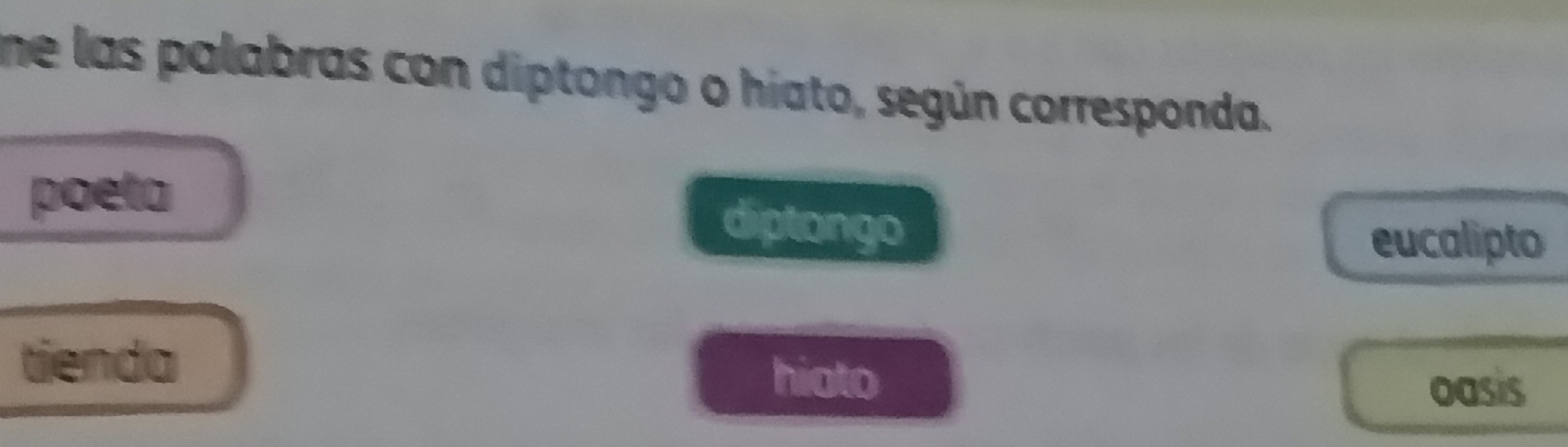 ne las palabras con diptongo o hiato, según corresponda.
poeta
diptongo
eucalipto
tienda hioto
oasis