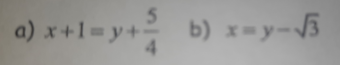 x+1=y+ 5/4  b) x=y-sqrt(3)