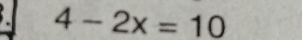 4-2x=10