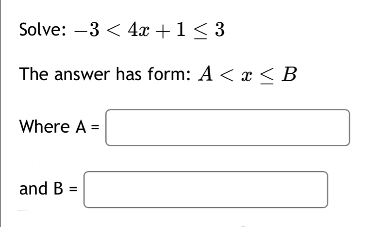 Solve: -3<4x+1≤ 3
The answer has form: A
Where A=□
and B=□