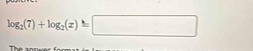 log _2(7)+log _2(x)=□
The answer form