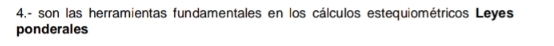 4.- son las herramientas fundamentales en los cálculos estequiométricos Leyes 
ponderales