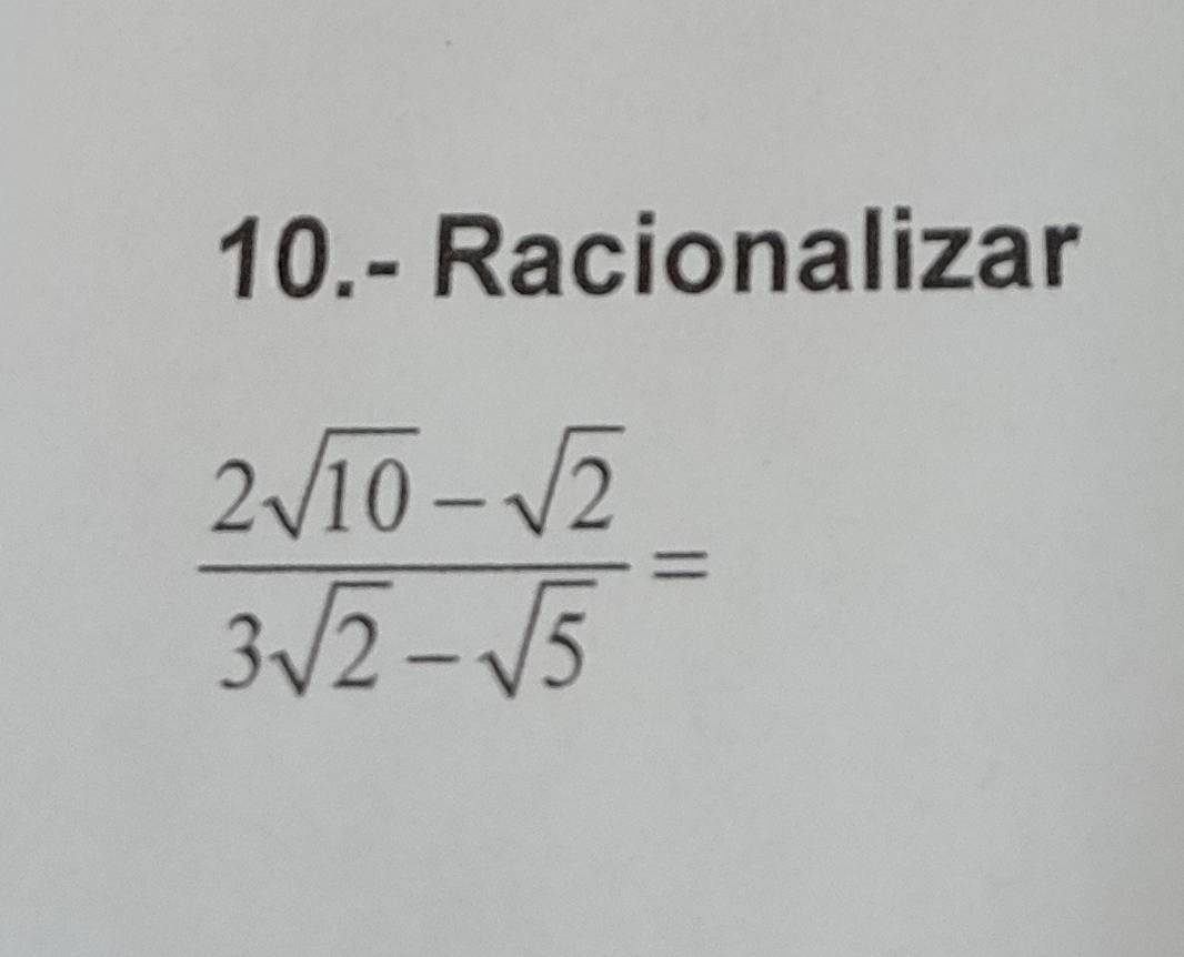 10.- Racionalizar
 (2sqrt(10)-sqrt(2))/3sqrt(2)-sqrt(5) =