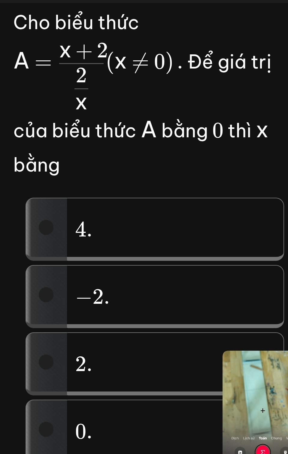 Cho biểu thức
A=frac x+2 2/x (x!= 0). Để giá trị
của biểu thức A bằng 0 thì x
bằng
4.
-2.
2.
+
0.