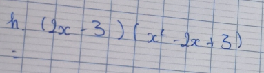 (2x-3)(x^2-2x+3)