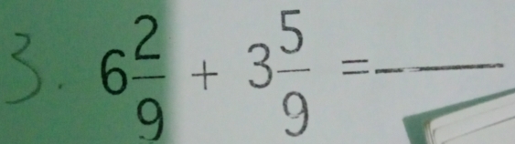 6 2/9 +3 5/9 = _