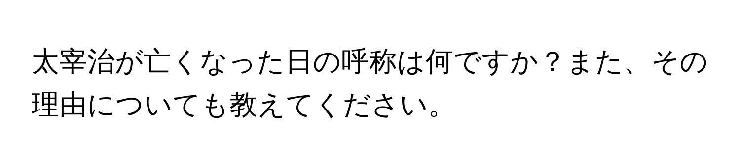 太宰治が亡くなった日の呼称は何ですか？また、その理由についても教えてください。