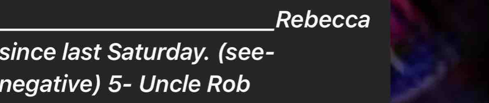 Rebecca 
since last Saturday. (see- 
negative) 5 - Uncle Rob