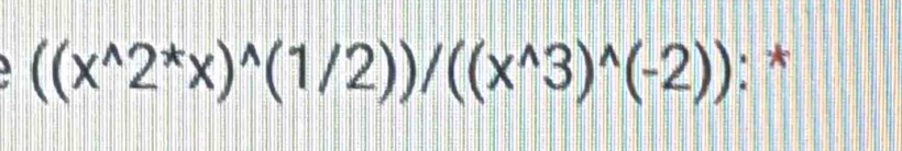 ((x^(wedge)2^*x)^wedge (1/2))/((x^(wedge)3)^wedge (-2)) : *