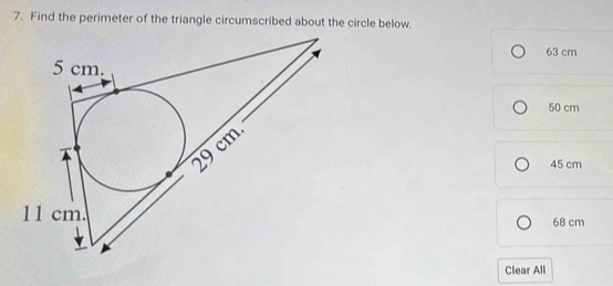 Find the perimeter of the triangle circumscribed about the circle below.
63 cm
50 cm
45 cm
68 cm
Clear All