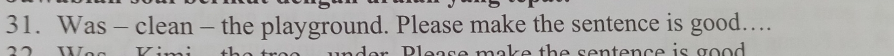 Was - clean - the playground. Please make the sentence is good…. 
ī nake the sontence is good .