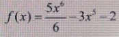 f(x)= 5x^6/6 -3x^5-2