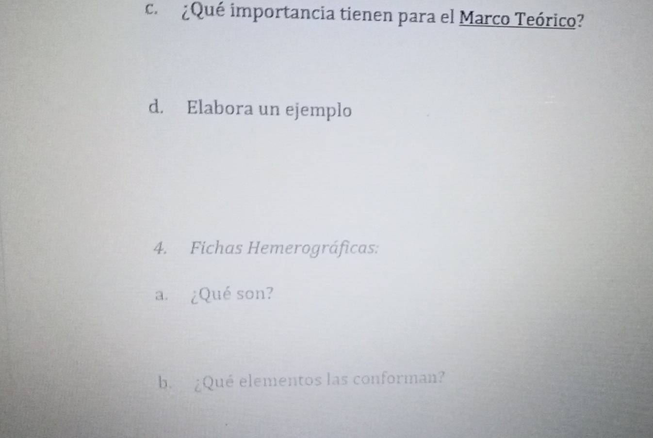 ¿Qué importancia tienen para el Marco Teórico? 
d. Elabora un ejemplo 
4. Fichas Hemerográficas: 
a. ¿Qué son? 
b. ¿Qué elementos las conforman?