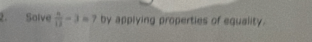 Solve by applying properties of equality.