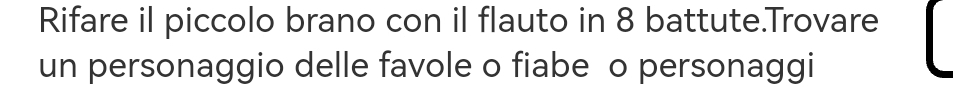 Rifare il piccolo brano con il flauto in 8 battute.Trovare 
un personaggio delle favole o fiabe o personaggi