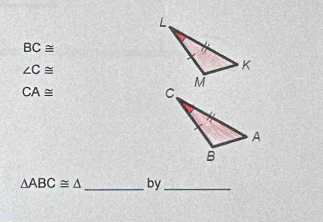 BC≌
∠ C≌
CA≌
_ △ ABC≌ △
by_