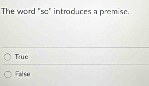 The word ''so'' introduces a premise.
True
False