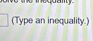 equanty. 
(Type an inequality.)