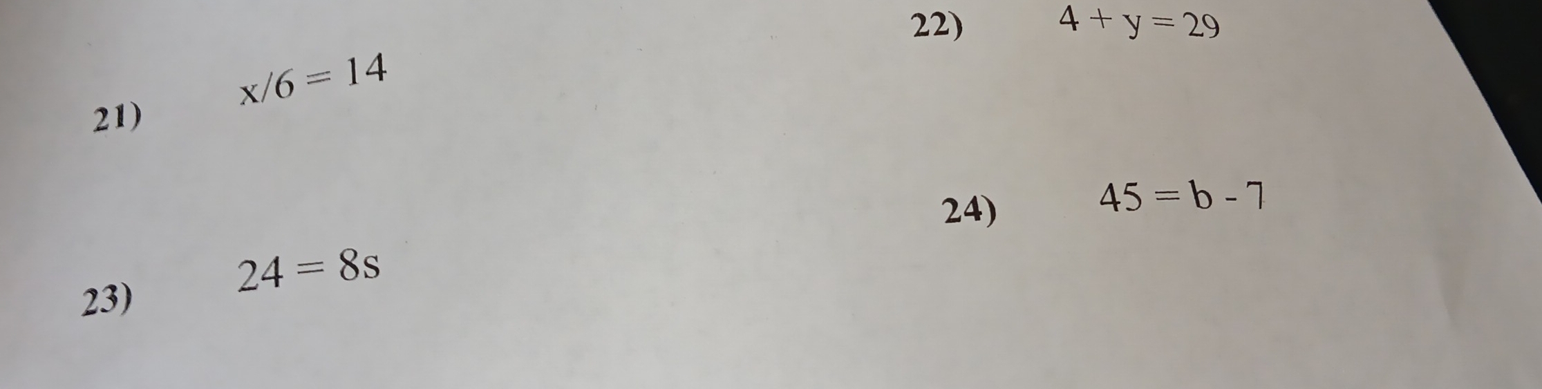 4+y=29
x/6=14
21) 
24)
45=b-7
24=8s
23)