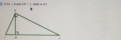 If KL=8 and LM=7 ,what is JL?