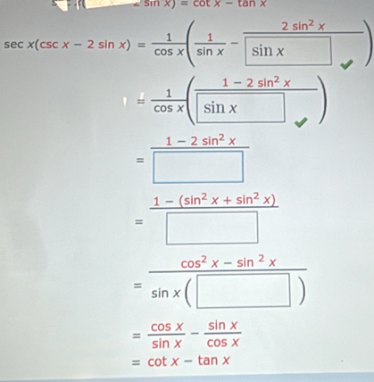 sin x)=cot x-tan x
sec x(csc x-2sin x)= 1/cos x ( 1/sin x -frac 2sin^2xsin x)
= 1/cos x (frac 1-2sin^2xsin x)
= (1-2sin^2x)/□  
= (1-(sin^2x+sin^2x))/□  
= (cos^2x-sin^2x)/sin x(□ ) 
= cos x/sin x - sin x/cos x 
=cot x-tan x