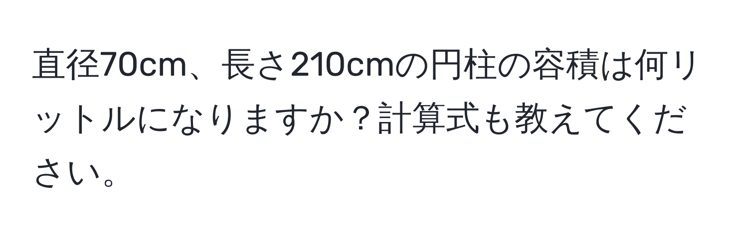 直径70cm、長さ210cmの円柱の容積は何リットルになりますか？計算式も教えてください。