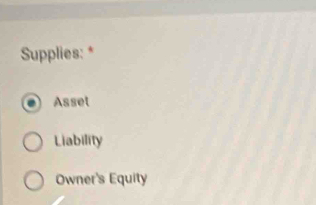 Supplies: *
Asset
Liability
Owner's Equity