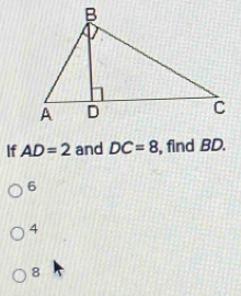 If AD=2 and DC=8 , find BD.
6
4
8