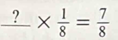 _ ?*  1/8 = 7/8 