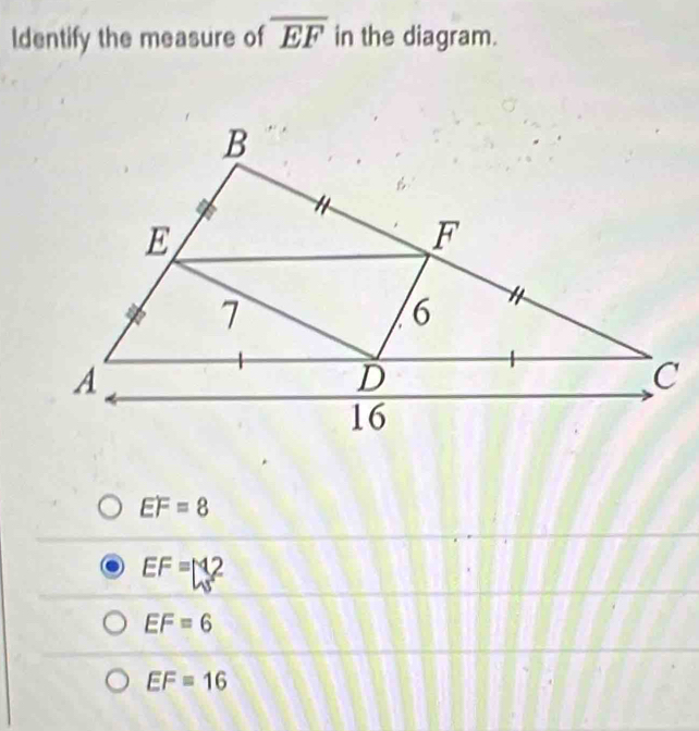 ldentify the measure of overline EF in the diagram.
EF=8
EF=12
EF=6
EF=16