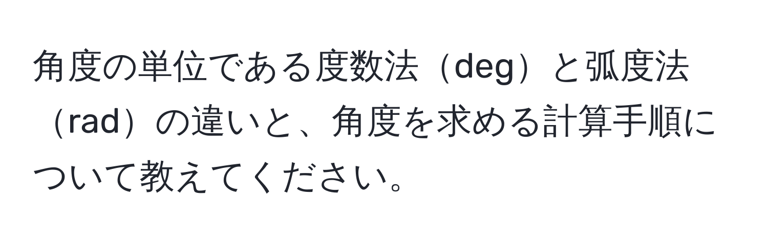 角度の単位である度数法degと弧度法radの違いと、角度を求める計算手順について教えてください。