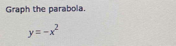 Graph the parabola.
y=-x^2