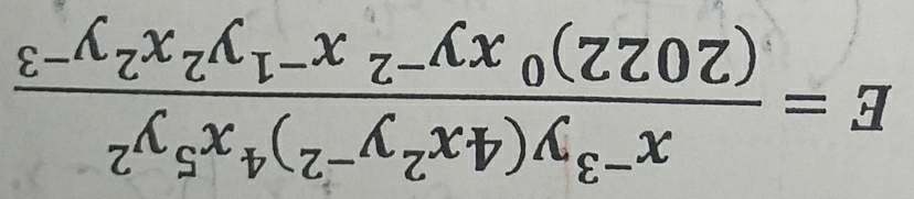 E=frac x^(-3)y(4x^2y^(-2))^4x^5y^2(2022)^0xy^(-2)x^(-1)y^2x^2y^(-3)