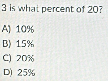 is what percent of 20?
A) 10%
B) 15%
C) 20%
D) 25%