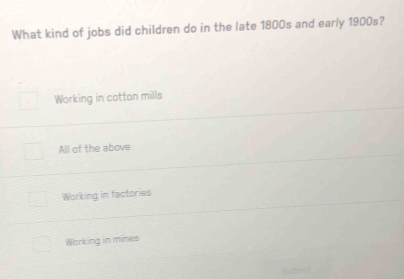 What kind of jobs did children do in the late 1800s and early 1900s?
Working in cotton mills
All of the above
Working in factories
Working in mines