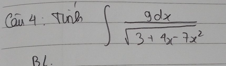 Cau 4 Tine
∈t  9dx/sqrt(3+4x-7x^2) 
BL.