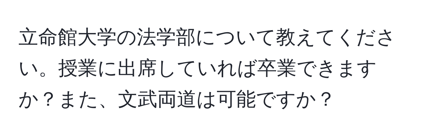 立命館大学の法学部について教えてください。授業に出席していれば卒業できますか？また、文武両道は可能ですか？