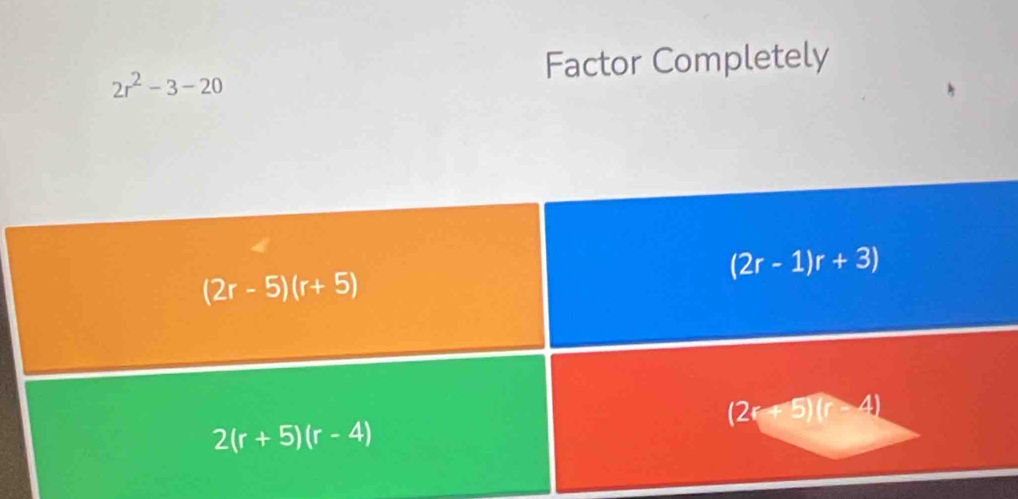 2r^2-3-20
Factor Completely