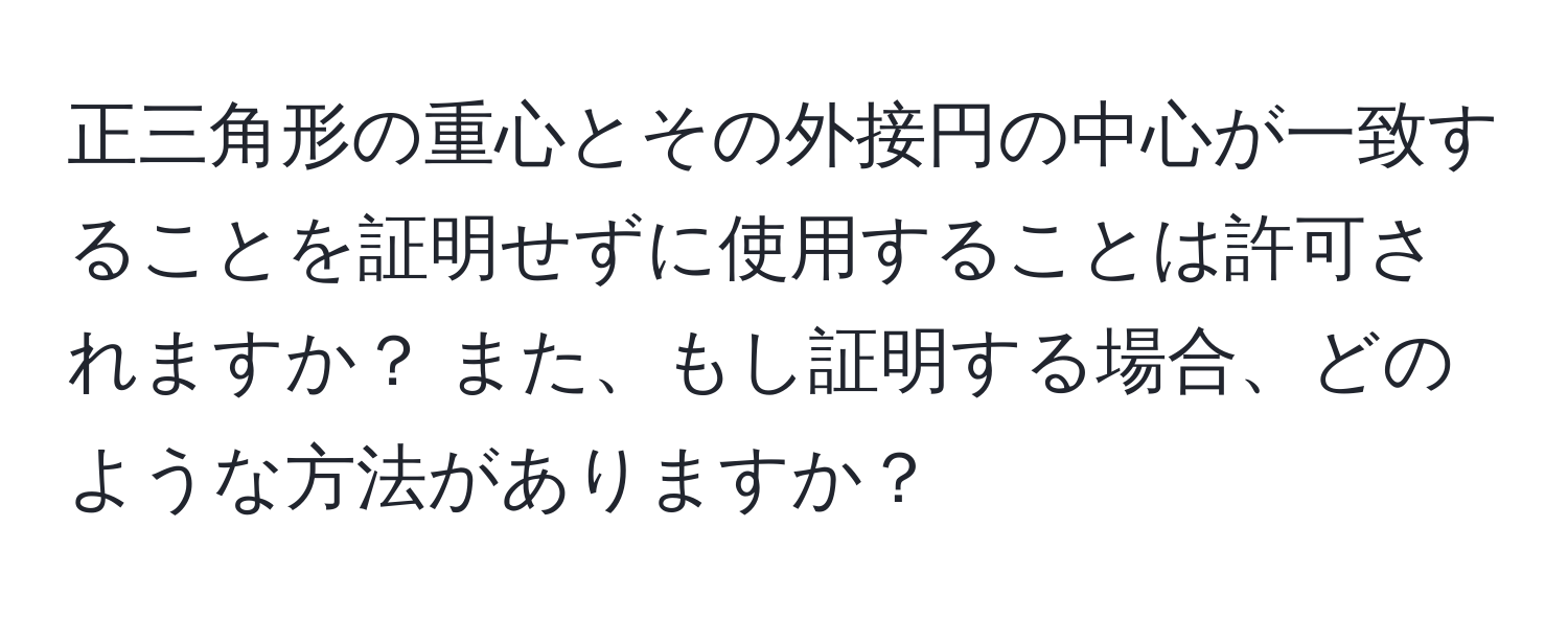 正三角形の重心とその外接円の中心が一致することを証明せずに使用することは許可されますか？ また、もし証明する場合、どのような方法がありますか？