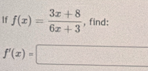 If f(x)= (3x+8)/6x+3  , find:
f'(x)=□