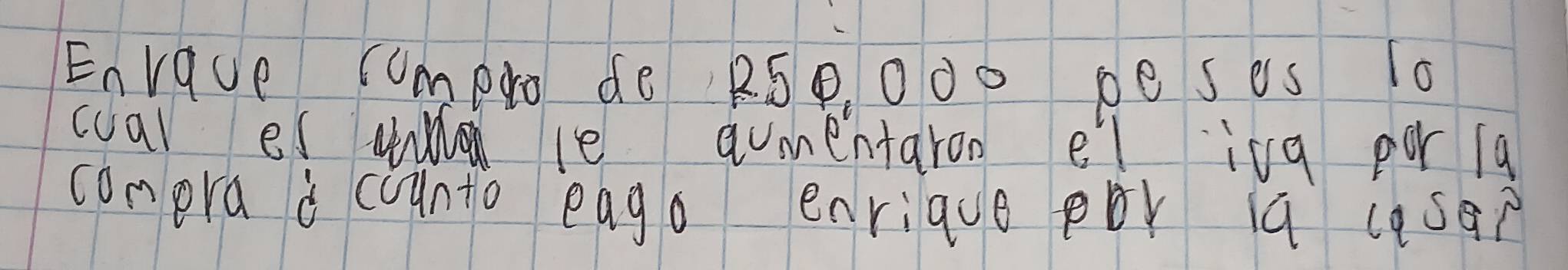 Envaue compro de RSp, Odo peses 10
coal es w le aumentaron el ing poriq 
conera à counto eago enrique pòr iq (s?