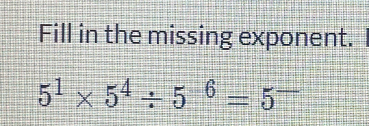 Fill in the missing exponent.
5^1* 5^4/ 5^(-6)=5^-