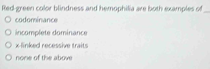 Solved: Red-green color blindness and hemophilia are both examples of ...