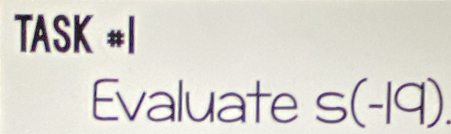TASK #I 
Evaluate s(-19)