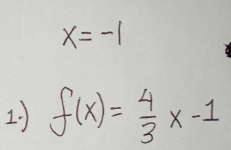 x=-1
1 f(x)= 4/3 x-1