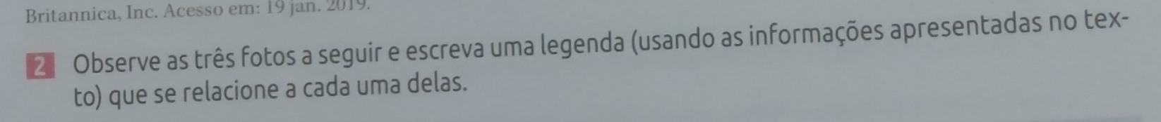 Britannica, Inc. Acesso em: 19 jan. 2019. 
2 Observe as três fotos a seguir e escreva uma legenda (usando as informações apresentadas no tex- 
to) que se relacione a cada uma delas.