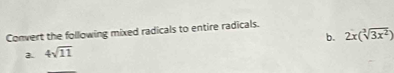 Convert the following mixed radicals to entire radicals. 
b. 2x(sqrt[3](3x^2))
a. 4sqrt(11)
_