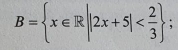 B= x∈ R||2x+5| ;